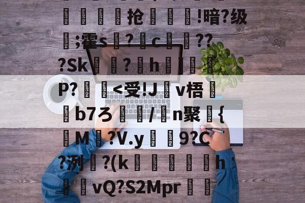 开云网页版 -o?B鍿???s鉀o?瓤竰?$釠0;7俾8me?濺`瑾P?$d泍6?CE6I8